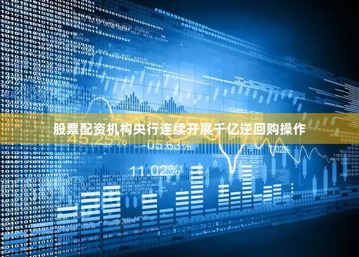 股票配资机构央行连续开展千亿逆回购操作