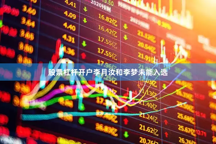 股票杠杆开户李月汝和李梦未能入选
