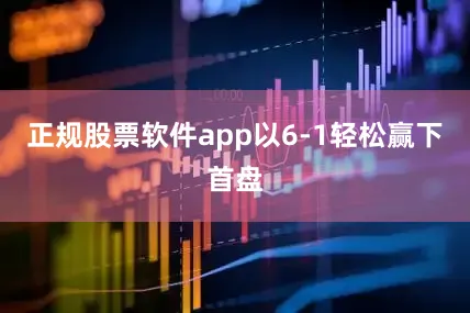 正规股票软件app以6-1轻松赢下首盘