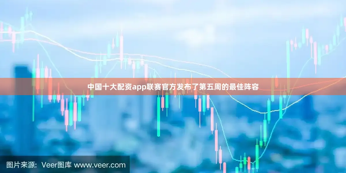 中国十大配资app联赛官方发布了第五周的最佳阵容