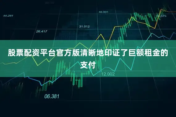 股票配资平台官方版清晰地印证了巨额租金的支付