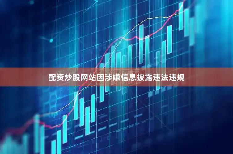 配资炒股网站因涉嫌信息披露违法违规
