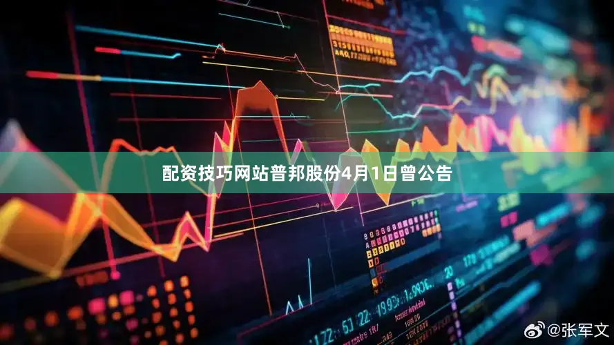 配资技巧网站普邦股份4月1日曾公告