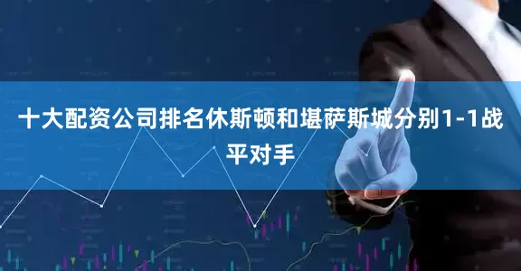 十大配资公司排名休斯顿和堪萨斯城分别1-1战平对手